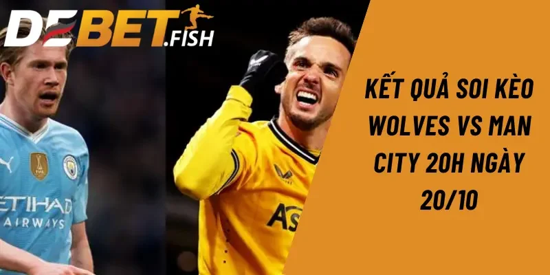 Soi kèo Wolves vs Man City 20h ngày 20/10 3 Kết quả soi kèo Wolves vs Man City 20h ngày 20/10