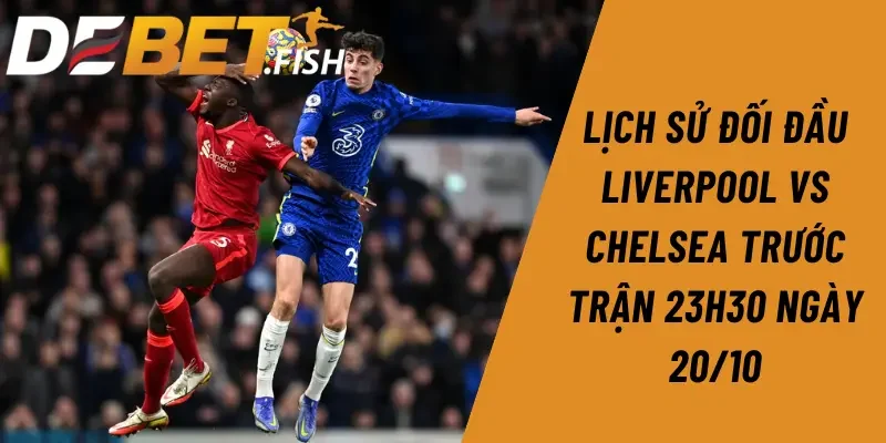 Soi kèo liverpool vs chelsea 23H30 ngày 20/10 2 Lịch sử đối đầu Liverpool vs Chelsea trước trận 23h30 ngày 20/10