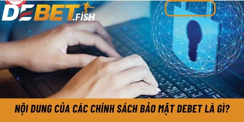 Chính sách bảo mật 2 Nội dung của các chính sách bảo mật nhà cái Debet rất chặt chẽ