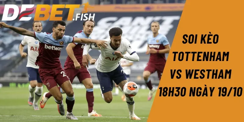 Soi kèo Tottenham vs Westham 18H30 ngày 19/10
